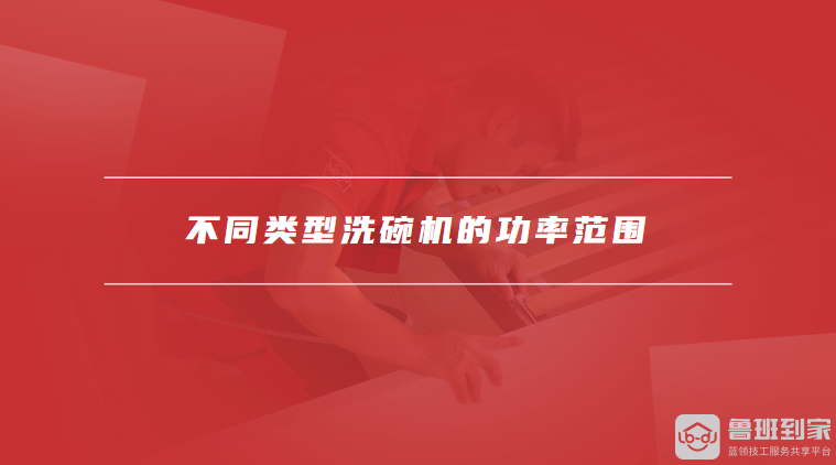 的影响不同类型洗碗机的功率范围pg试玩洗碗机功率对清洁效果